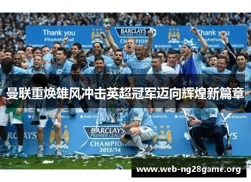 曼联重焕雄风冲击英超冠军迈向辉煌新篇章