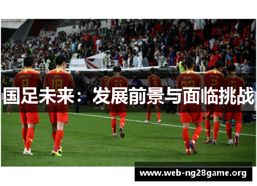 国足未来：发展前景与面临挑战
