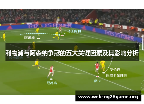 利物浦与阿森纳争冠的五大关键因素及其影响分析