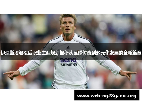 伊涅斯塔退役后职业生涯规划揭秘从足球传奇到多元化发展的全新篇章