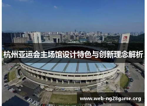 杭州亚运会主场馆设计特色与创新理念解析