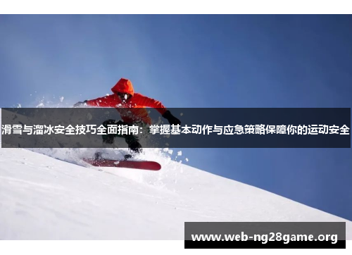 滑雪与溜冰安全技巧全面指南：掌握基本动作与应急策略保障你的运动安全