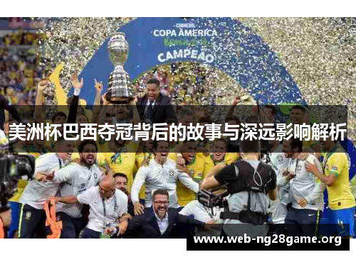 美洲杯巴西夺冠背后的故事与深远影响解析 美洲杯巴西夺冠背后的故事与深远影响解析