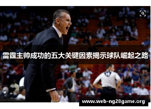 雷霆主帅成功的五大关键因素揭示球队崛起之路 雷霆主帅成功的五大关键因素揭示球队崛起之路