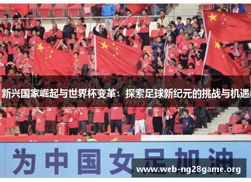 新兴国家崛起与世界杯变革：探索足球新纪元的挑战与机遇