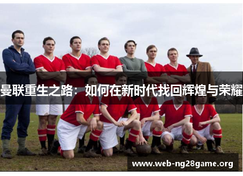 曼联重生之路：如何在新时代找回辉煌与荣耀